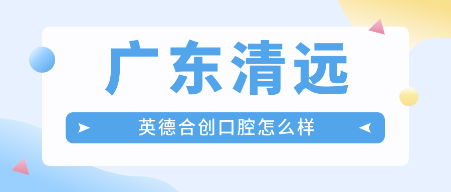 广东清远英德合创口腔