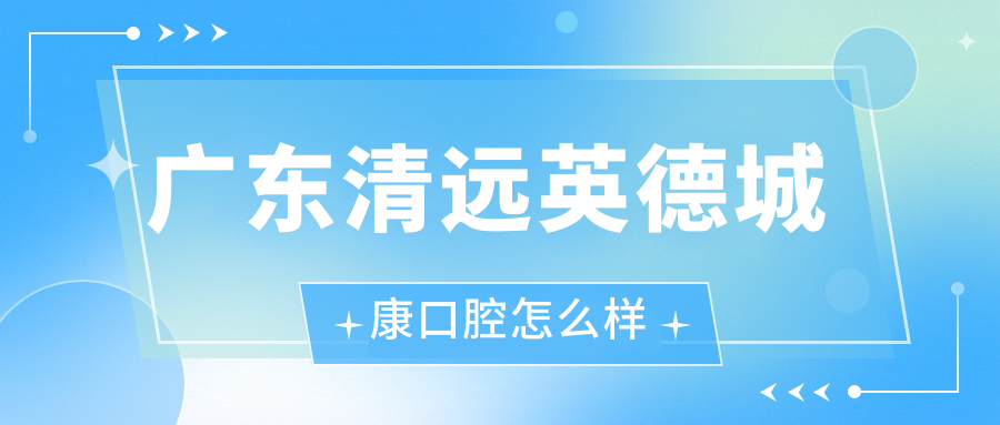广东清远英德城康口腔