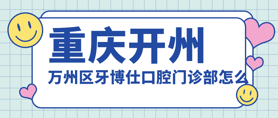 重庆开州万州区牙博仕口腔门诊部