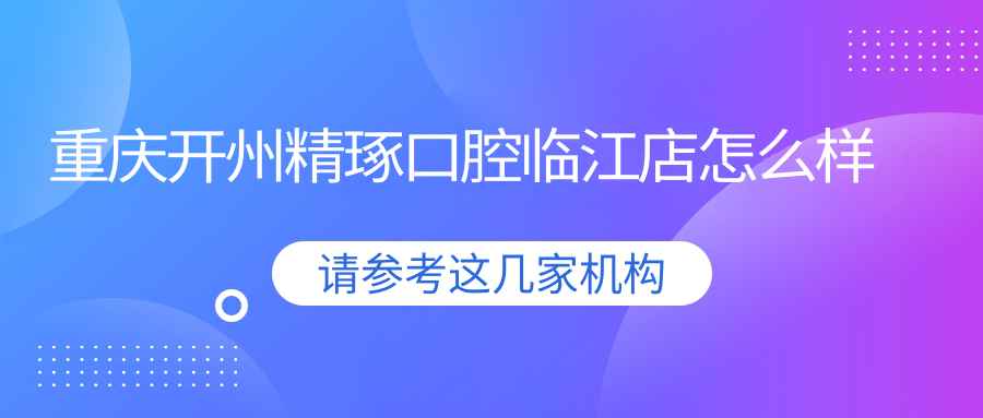 重庆开州精琢口腔临江店