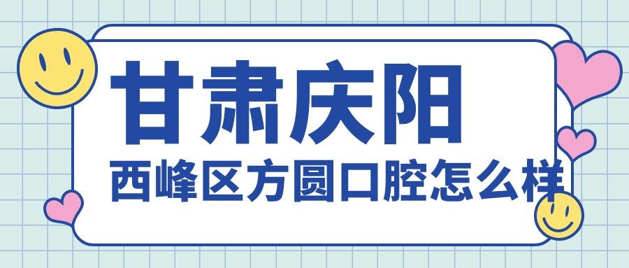 甘肃庆阳西峰区方圆口腔