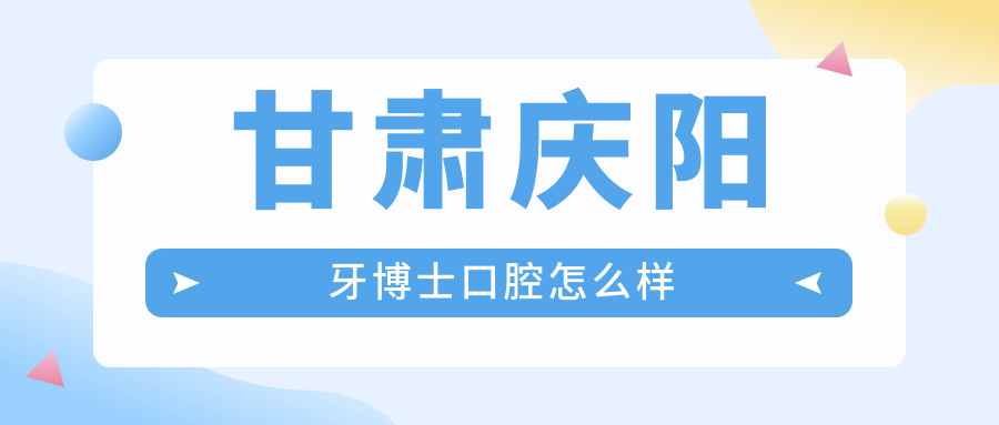 甘肃庆阳牙博士口腔