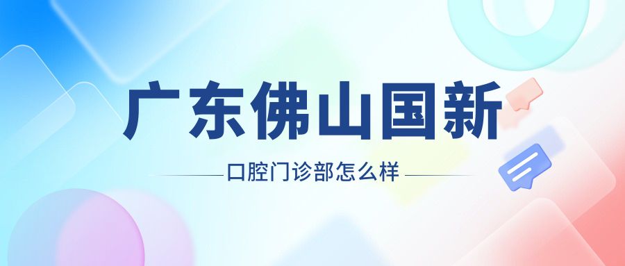 广东佛山国新口腔门诊部