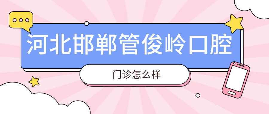 河北邯郸管俊岭口腔门诊