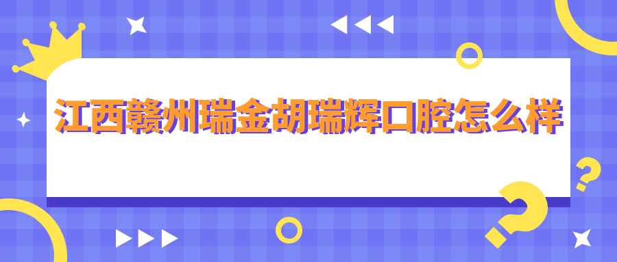 江西赣州瑞金胡瑞辉口腔