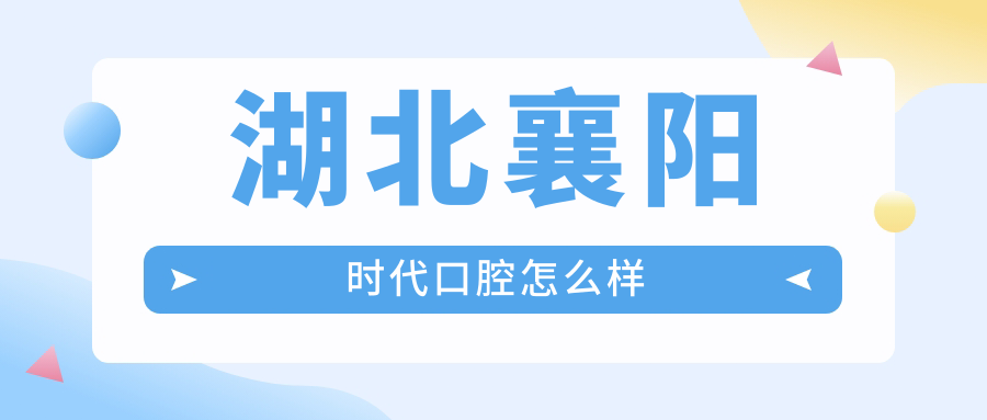湖北襄阳时代口腔
