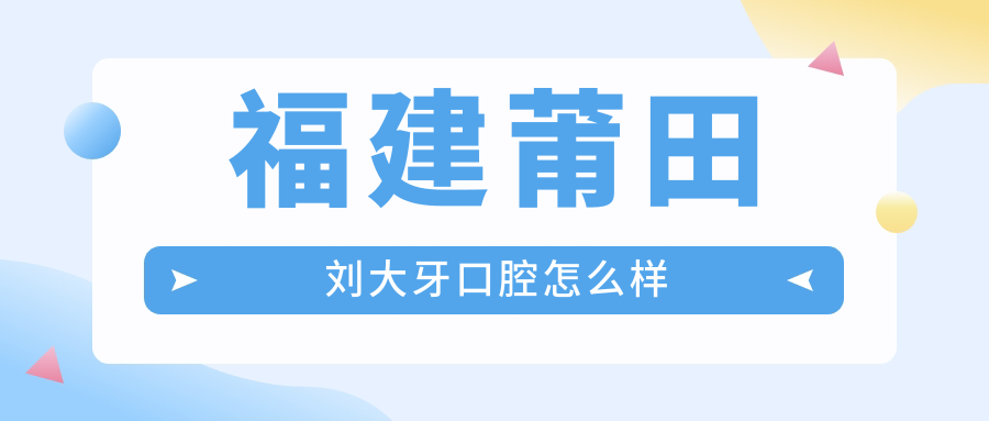 福建莆田刘大牙口腔