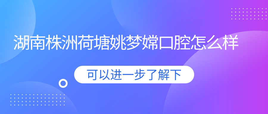 湖南株洲荷塘姚梦嫦口腔