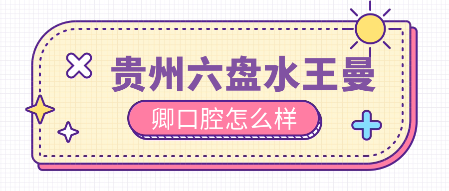 贵州六盘水王曼卿口腔