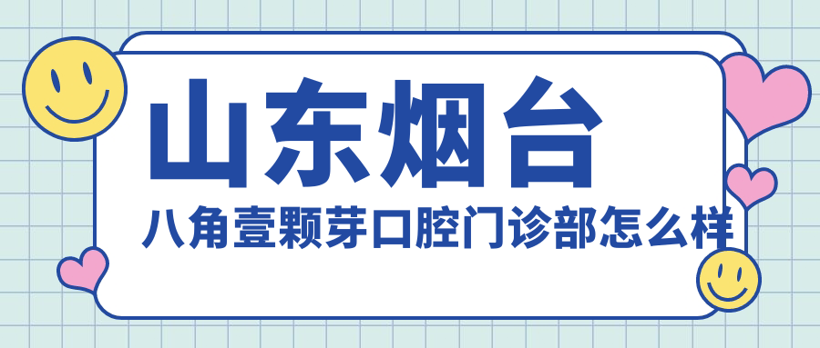 山东烟台八角壹颗芽口腔门诊部