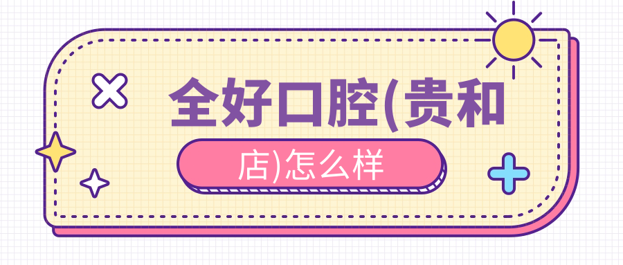 全好口腔(贵和店)