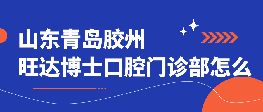 山东青岛胶州旺达博士口腔门诊部