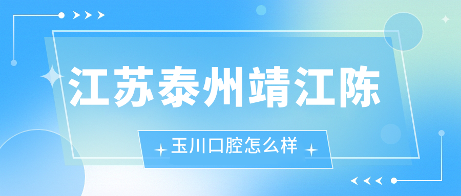 江苏泰州靖江陈玉川口腔