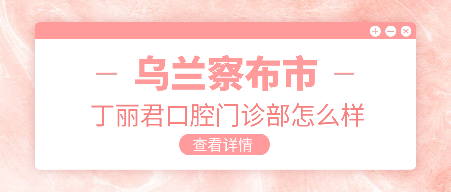 乌兰察布市丁丽君口腔门诊部