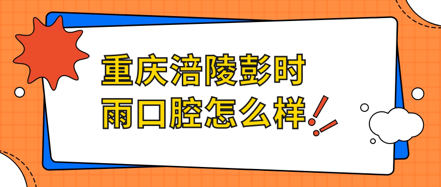 重庆涪陵彭时雨口腔