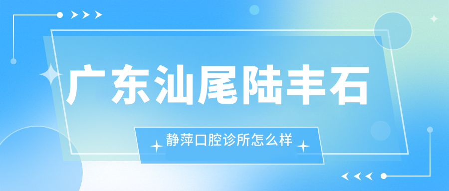 广东汕尾陆丰石静萍口腔诊所
