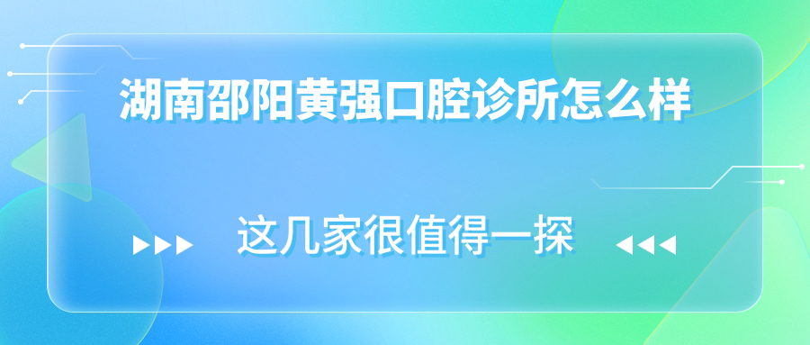 湖南邵阳黄强口腔诊所