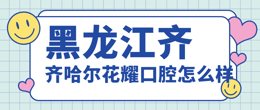 黑龙江齐齐哈尔花耀口腔