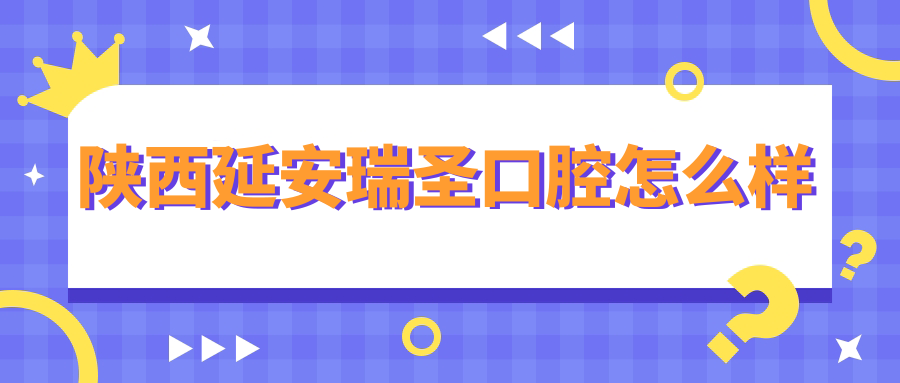 陕西延安瑞圣口腔