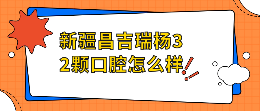 新疆昌吉瑞杨32颗口腔