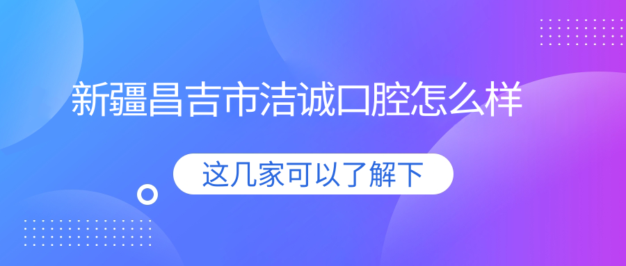 新疆昌吉市洁诚口腔