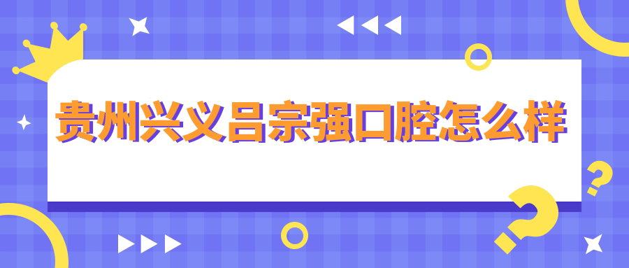 贵州兴义吕宗强口腔