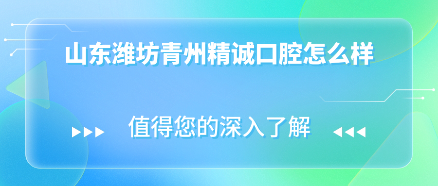 山东潍坊青州精诚口腔