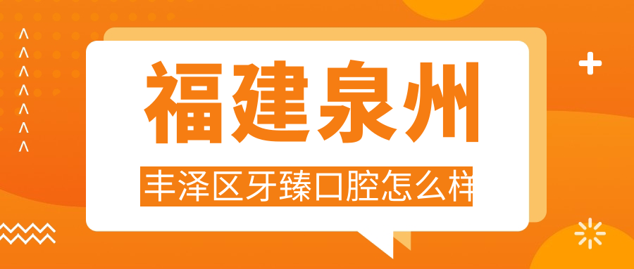 福建泉州丰泽区牙臻口腔