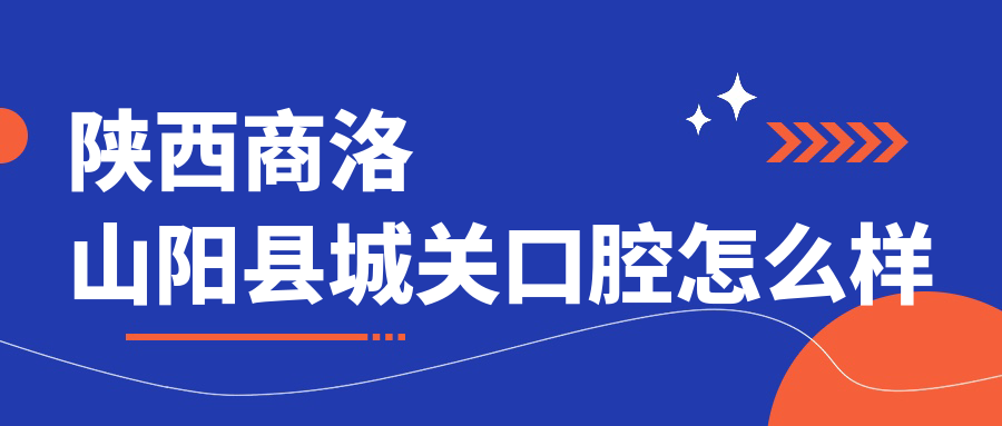 陕西商洛山阳县城关口腔