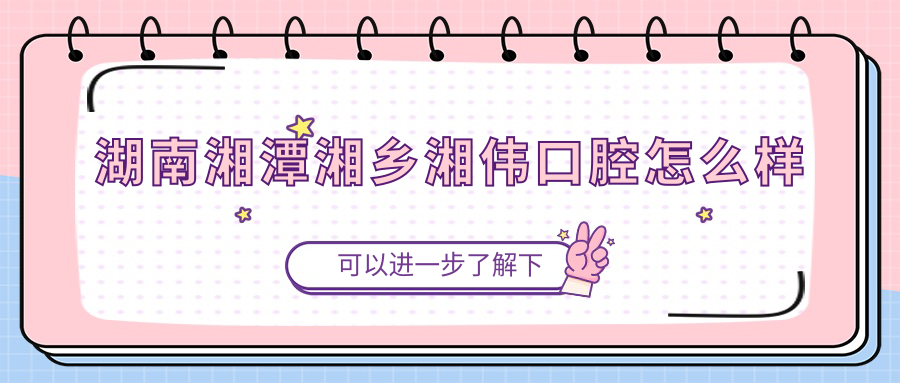 湖南湘潭湘乡湘伟口腔