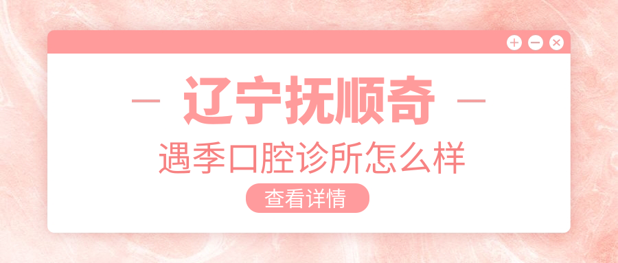 辽宁抚顺奇遇季口腔诊所