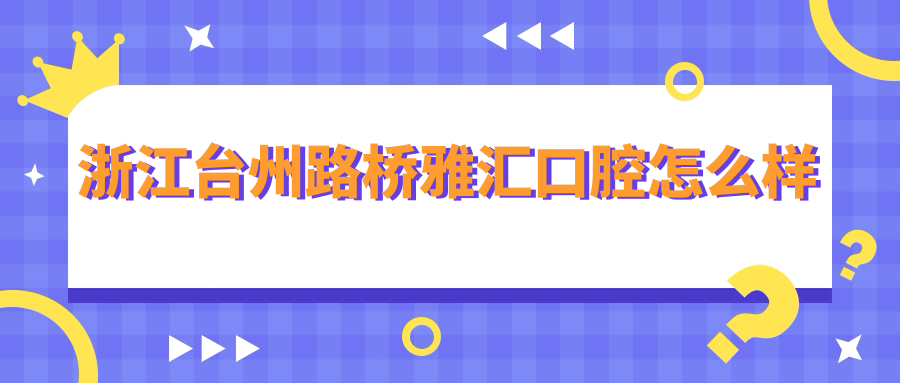 浙江台州路桥雅汇口腔