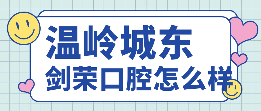 台州市温岭市种植牙医院哪家强？权威推荐：城东剑荣、方瑾口腔、太平东辉口腔医院口碑排行