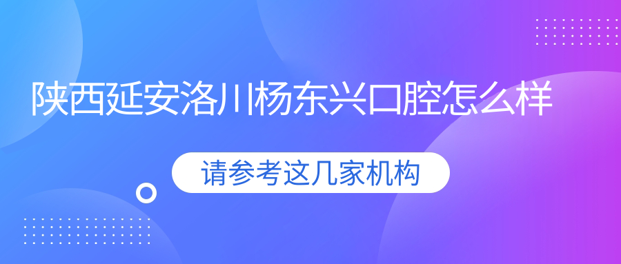 陕西延安洛川杨东兴口腔