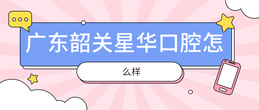 广东韶关星华口腔