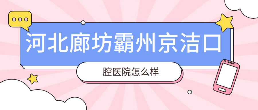 河北廊坊霸州京洁口腔医院