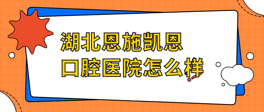 湖北恩施凯恩口腔医院