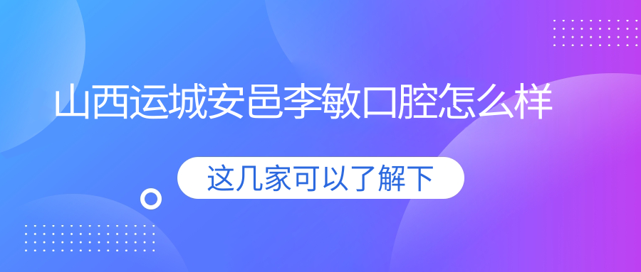 山西运城安邑李敏口腔