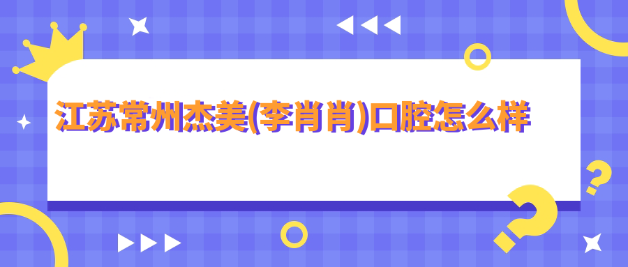 江苏常州杰美(李肖肖)口腔