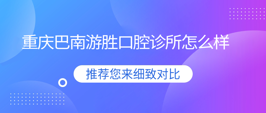 重庆巴南游胜口腔诊所
