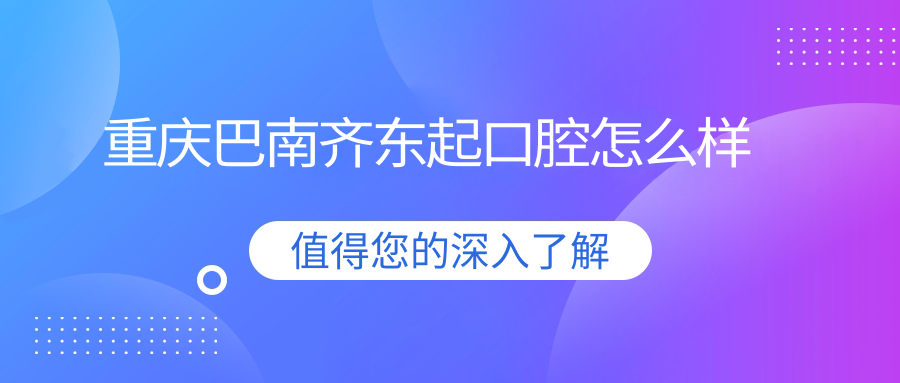重庆巴南齐东起口腔