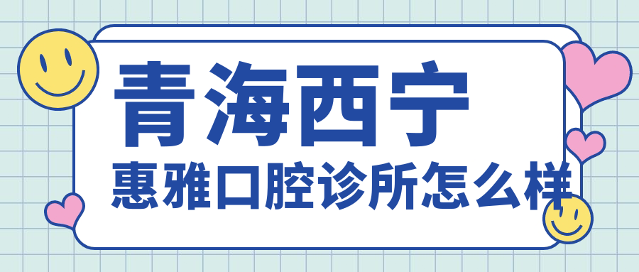 青海西宁惠雅口腔诊所