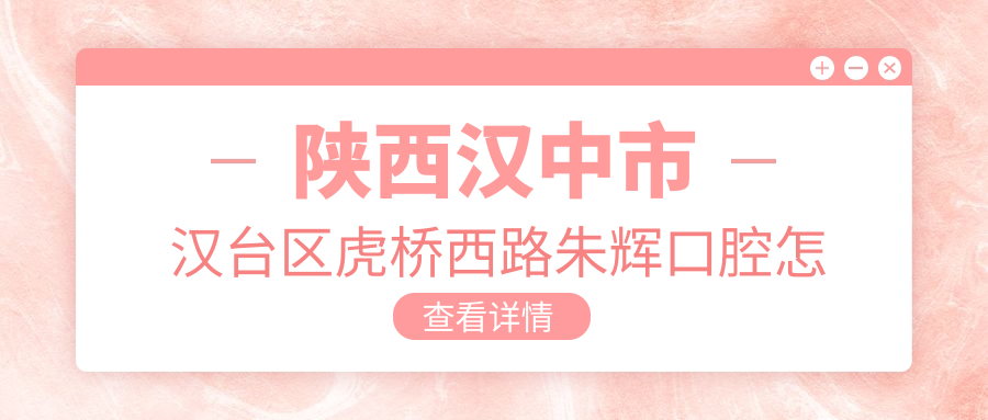 陕西汉中市汉台区虎桥西路朱辉口腔