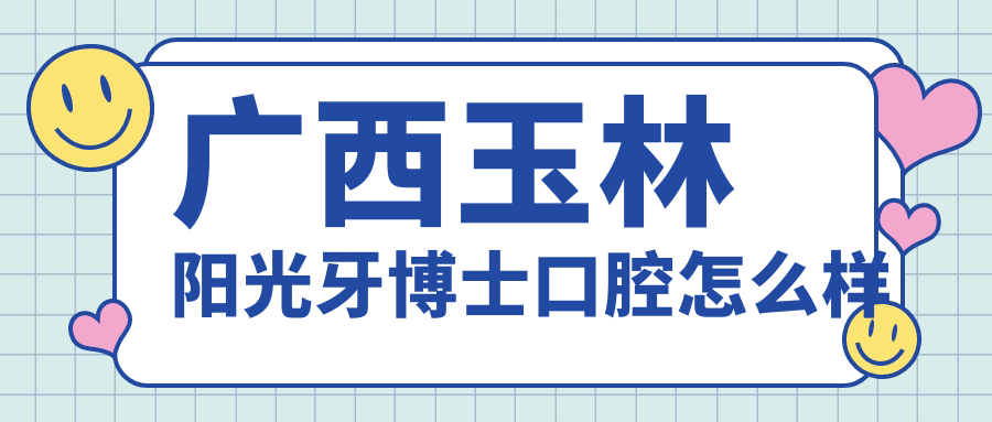 广西玉林阳光牙博士口腔