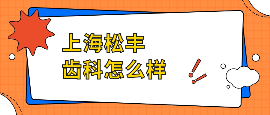 上海市虹口区口腔医院哪家强？权威推荐松丰、康雅美、陈殿科三家医院口碑爆棚！