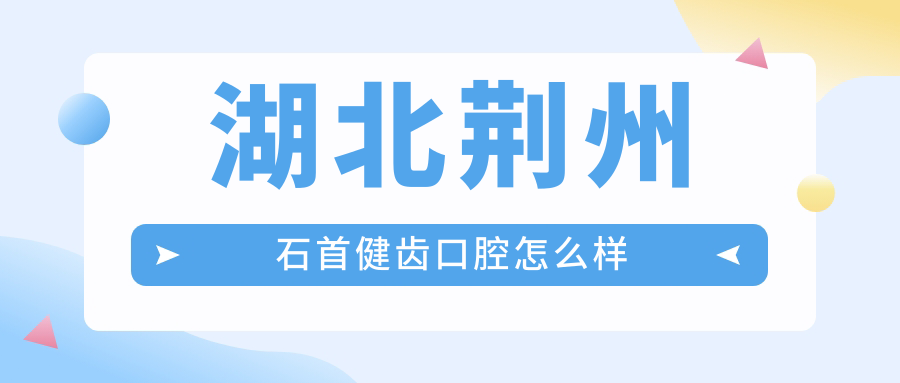 湖北荆州石首健齿口腔