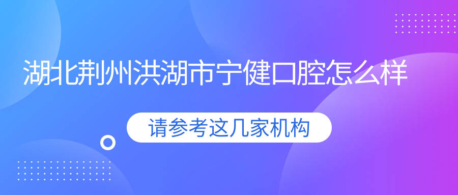 湖北荆州洪湖市宁健口腔