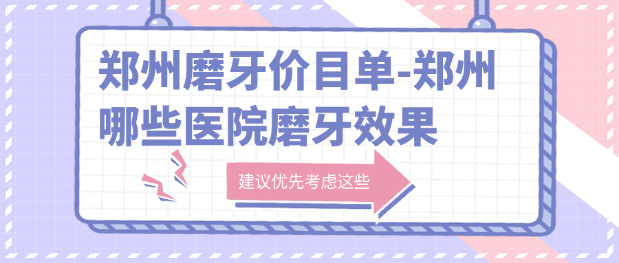 郑州磨牙价目单-郑州哪些医院磨牙疗效较好且价格不贵