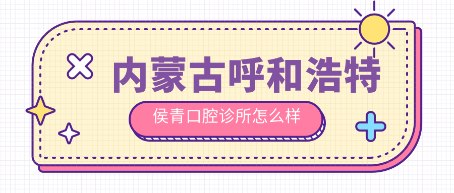 内蒙古呼和浩特侯青口腔诊所