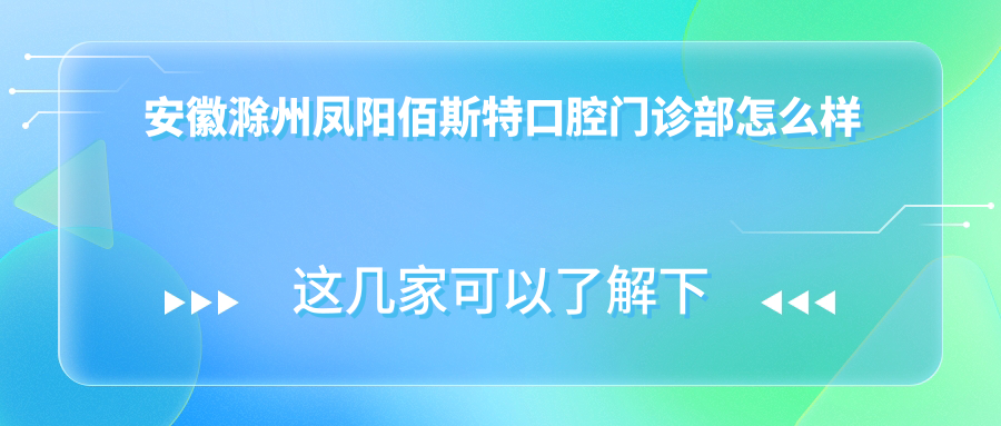 安徽滁州凤阳佰斯特口腔门诊部